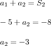 \\ a_1 + a_2 = S_2 \\\\ - 5 + a_2 = - 8 \\\\ a_2 = - 3