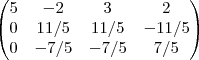 \begin{pmatrix}
5 & -2 & 3 & 2 \\
0 & 11/5 & 11/5 & -11/5 \\
0 & -7/5 & -7/5 & 7/5 \\
\end{pmatrix} \begin{pmatrix}
5 & -2 & 3 & 2 \\
0 & 11/5 & 11/5 & -11/5 \\
0 & -7/5 & -7/5 & 7/5 \\
\end{pmatrix}