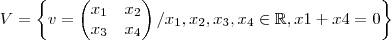 V = \left \{ v = \begin{pmatrix}
x_1 & x_2\\
x_3 & x_4
\end{pmatrix} / x_1,x_2,x_3,x_4 \in \mathbb{R},x1+x4=0 \right \} V = \left \{ v = \begin{pmatrix}
x_1 & x_2\\
x_3 & x_4
\end{pmatrix} / x_1,x_2,x_3,x_4 \in \mathbb{R},x1+x4=0 \right \}