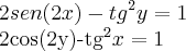 2sen(2x)-tg^2y=1
2cos(2y)-tg^2x=1 2sen(2x)-tg^2y=1
2cos(2y)-tg^2x=1