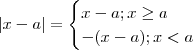 |x-a| =\begin{cases}  x - a   ;x \geq a \\ -(x-a)  ;  x < a \end{cases}