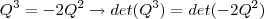 Q^3 = -2Q^2 \rightarrow det (Q^3) = det (-2Q^2)