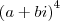 {(a+bi)}^{4} {(a+bi)}^{4}