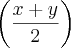 \left( \frac{x+y}{2} \right)