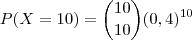 P(X=10) = {10 \choose 10} (0,4)^{10} P(X=10) = {10 \choose 10} (0,4)^{10}