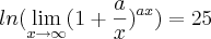 ln(\lim_{x\rightarrow\infty}(1+\frac{a}{x})^{ax})=25 ln(\lim_{x\rightarrow\infty}(1+\frac{a}{x})^{ax})=25