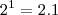 2^1 = 2.1 2^1 = 2.1