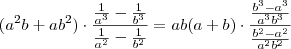 (a^2b+ab^2) \cdot \frac{\frac{1}{a^3}-\frac{1}{b^3}}{\frac{1}{a^2}-\frac{1}{b^2}} = ab(a+b) \cdot \frac{\frac{b^3-a^3}{a^3b^3}}{\frac{b^2 - a^2}{a^2b^2}}