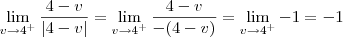 \lim_{v\to 4^+} \dfrac{4 - v}{|4 - v|} = \lim_{v\to 4^+} \dfrac{4 - v}{-(4 - v)} = \lim_{v\to 4^+} -1 = -1 \lim_{v\to 4^+} \dfrac{4 - v}{|4 - v|} = \lim_{v\to 4^+} \dfrac{4 - v}{-(4 - v)} = \lim_{v\to 4^+} -1 = -1