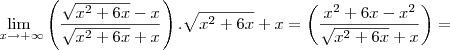 \lim_{\ x\to+\infty} \left( \frac{\sqrt{{x}^{2}+6x}-x}{\sqrt{{x}^{2}+6x}+x} \right) . \sqrt{{x}^{2}+6x}+x =
\left( \frac{{x}^{2} + 6x - x^2} {\sqrt{{x}^{2}+6x}+x} \right) = \lim_{\ x\to+\infty} \left( \frac{\sqrt{{x}^{2}+6x}-x}{\sqrt{{x}^{2}+6x}+x} \right) . \sqrt{{x}^{2}+6x}+x =
\left( \frac{{x}^{2} + 6x - x^2} {\sqrt{{x}^{2}+6x}+x} \right) =