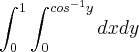 \int_{0}^{1}\int_{0}^{cos^{- 1}y}dxdy