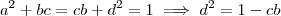 a^2 +bc = cb+d^2 = 1 \implies d^2 = 1-cb a^2 +bc = cb+d^2 = 1 \implies d^2 = 1-cb