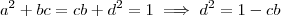 a^2 +bc = cb+d^2 = 1 \implies    d^2 =  1-cb