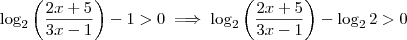 \log_2 \left( \frac{2x+5}{3x-1} \right) -1 > 0 \implies \log_2 \left( \frac{2x+5}{3x-1} \right) - \log_2 2 > 0