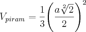 {V}_{piram}=\frac{1}{3}{\left(\frac{a\sqrt[2]{2}}{2} \right)}^{2}