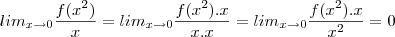 lim_{x \to 0}\frac{f(x^{2})}{x}=lim_{x \to 0}\frac{f(x^{2}).x}{x.x}=lim_{x \to 0}\frac{f(x^{2}).x}{x^{2}}=0 lim_{x \to 0}\frac{f(x^{2})}{x}=lim_{x \to 0}\frac{f(x^{2}).x}{x.x}=lim_{x \to 0}\frac{f(x^{2}).x}{x^{2}}=0