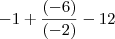 -1 + \frac{(-6)}{(-2)} -12