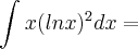 \int_{}^{} x(lnx)^2dx=