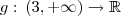 g: \, (3, + \infty) \to \mathbb{R} g: \, (3, + \infty) \to \mathbb{R}