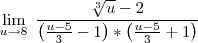 \lim_{u \to 8} \; \frac{\sqrt[3]{u}-2}{\left(\frac{u-5}{3}-1\right)*\left(\frac{u-5}{3}+1\right)}