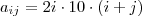 a_{ij}=2i\cdot10\cdot(i+j) a_{ij}=2i\cdot10\cdot(i+j)