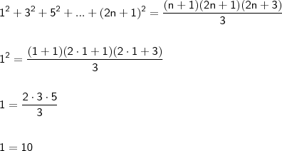 \\ \mathsf{1^2 + 3^2 + 5^2 + ... + (2n + 1)^2 = \frac{(n + 1)(2n + 1)(2n + 3)}{3}} \\\\\\ \mathsf{1^2 = \frac{(1 + 1)(2 \cdot 1 + 1)(2 \cdot 1 + 3)}{3}} \\\\\\ \mathsf{1 = \frac{2 \cdot 3 \cdot 5}{3}} \\\\\\ \mathsf{1 = 10} \\ \mathsf{1^2 + 3^2 + 5^2 + ... + (2n + 1)^2 = \frac{(n + 1)(2n + 1)(2n + 3)}{3}} \\\\\\ \mathsf{1^2 = \frac{(1 + 1)(2 \cdot 1 + 1)(2 \cdot 1 + 3)}{3}} \\\\\\ \mathsf{1 = \frac{2 \cdot 3 \cdot 5}{3}} \\\\\\ \mathsf{1 = 10}