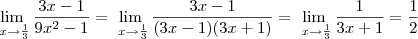 \lim_{\ x \to \frac{1}{3}}\frac{3x-1}{ 9x^2-1} = \lim_{\ x \to \frac{1}{3}}\frac{3x-1}{ (3x-1)(3x+1)} = \lim_{\ x \to \frac{1}{3}}\frac{1}{3x+1} = \frac{1}{2} \lim_{\ x \to \frac{1}{3}}\frac{3x-1}{ 9x^2-1} = \lim_{\ x \to \frac{1}{3}}\frac{3x-1}{ (3x-1)(3x+1)} = \lim_{\ x \to \frac{1}{3}}\frac{1}{3x+1} = \frac{1}{2}