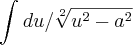 \int_{}^{}du / \sqrt[2]{{u}^{2}-{a}^{2}}