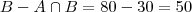 B - A\cap B = 80 - 30 = 50 B - A\cap B = 80 - 30 = 50