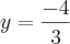 y = \frac{-4}{3}