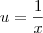 u = \frac{1}{x} u = \frac{1}{x}