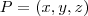 P= (x,y,z) P= (x,y,z)