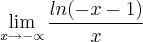 \lim_{x\rightarrow-\propto}\frac{ln(-x-1)}{x}