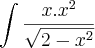\int\frac{x.x^{2}}{\sqrt{2-x^{2}}} \int\frac{x.x^{2}}{\sqrt{2-x^{2}}}