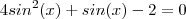 4sin^2(x)+sin(x)-2=0