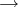 \rightarrow \rightarrow