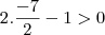 2.\frac{-7}{2}-1>0