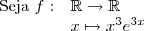 \begin{array}{rl}\text{Seja }f:&\mathbb{R}\rightarrow \mathbb{R}\\&x\mapsto x^3e^{3x} \end{array}