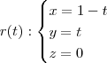 r(t) : \begin{cases}x = 1 - t\\ y = t \\ z = 0\end{cases}