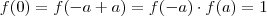 f(0) = f(-a+a) = f(-a) \cdot f(a) = 1 f(0) = f(-a+a) = f(-a) \cdot f(a) = 1