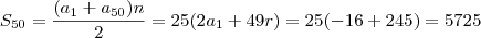 S_{50}=\dfrac{(a_1+a_{50})n}{2}=25(2a_1+49r)=25(-16+245)=5725 S_{50}=\dfrac{(a_1+a_{50})n}{2}=25(2a_1+49r)=25(-16+245)=5725