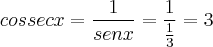 cossecx = \frac{1}{senx} = \frac{1}{\frac{1}{3}} = 3