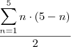 \displaystyle\frac{\displaystyle\sum_{n=1}^{5} n\cdot(5-n)}{2} \displaystyle\frac{\displaystyle\sum_{n=1}^{5} n\cdot(5-n)}{2}