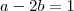 a-2b=1 a-2b=1