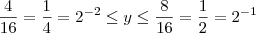 \frac{4}{16} = \frac{1}{4} = 2^{-2} \leq y \leq \frac{8}{16} = \frac{1}{2} = 2^{-1} \frac{4}{16} = \frac{1}{4} = 2^{-2} \leq y \leq \frac{8}{16} = \frac{1}{2} = 2^{-1}