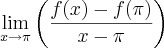 \lim_{x\rightarrow\pi}\left(\frac{f(x)-f(\pi)}{x-\pi} \right) \lim_{x\rightarrow\pi}\left(\frac{f(x)-f(\pi)}{x-\pi} \right)