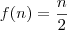 f(n)=\frac{n}{2} f(n)=\frac{n}{2}