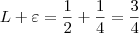 L + \varepsilon = \frac{1}{2} + \frac{1}{4} = \frac{3}{4}