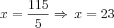 x=\frac{115}{5}\Rightarrow\,x=23 x=\frac{115}{5}\Rightarrow\,x=23