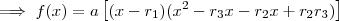 \implies f(x) =  a \left[ (x-r_1)(x^2 - r_3 x - r_2 x + r_ 2r_3)  \right ]